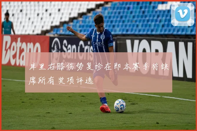 库里右膝伤势复诊在即本赛季将缺席所有奖项评选
