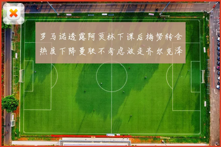 罗马诺透露阿莫林下课后梅努转会热度下降曼联不考虑放走齐尔克泽